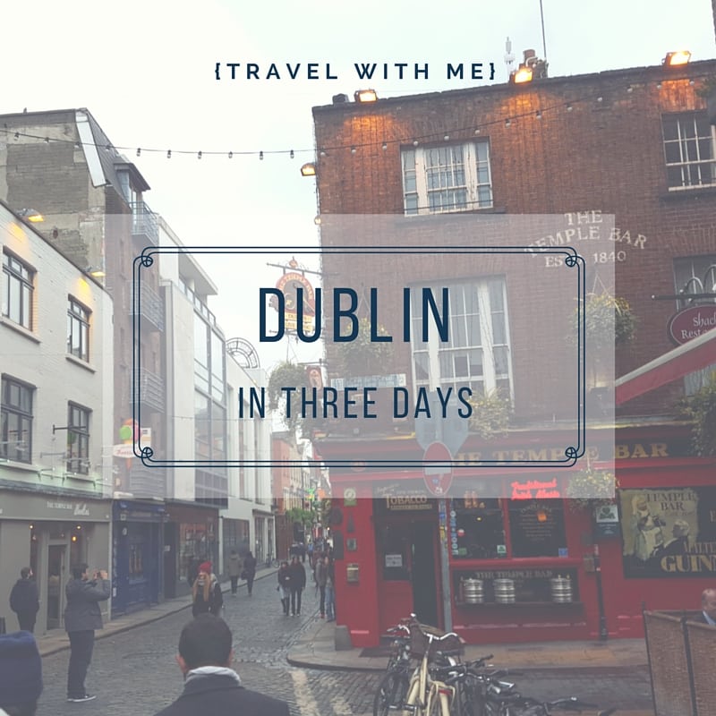 Travel With Me // Dublin in Three Days