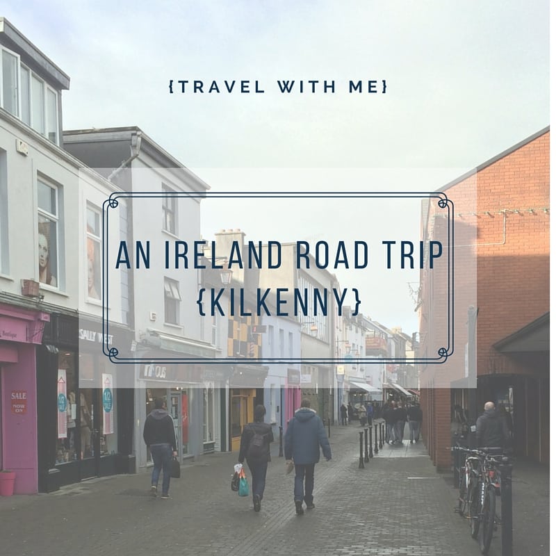 Travel With Me // An Ireland Road Trip: Kilkenny