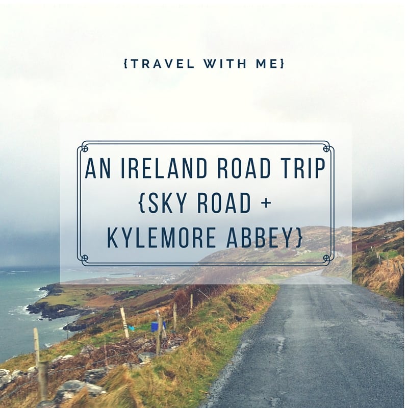 Travel With Me // An Ireland Road Trip: Sky Road & Kylemore Abbey
