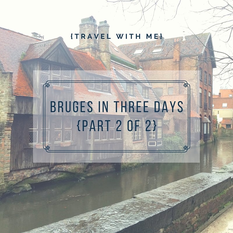 Travel With Me // Bruges in Three Days (Part 2 of 2)
